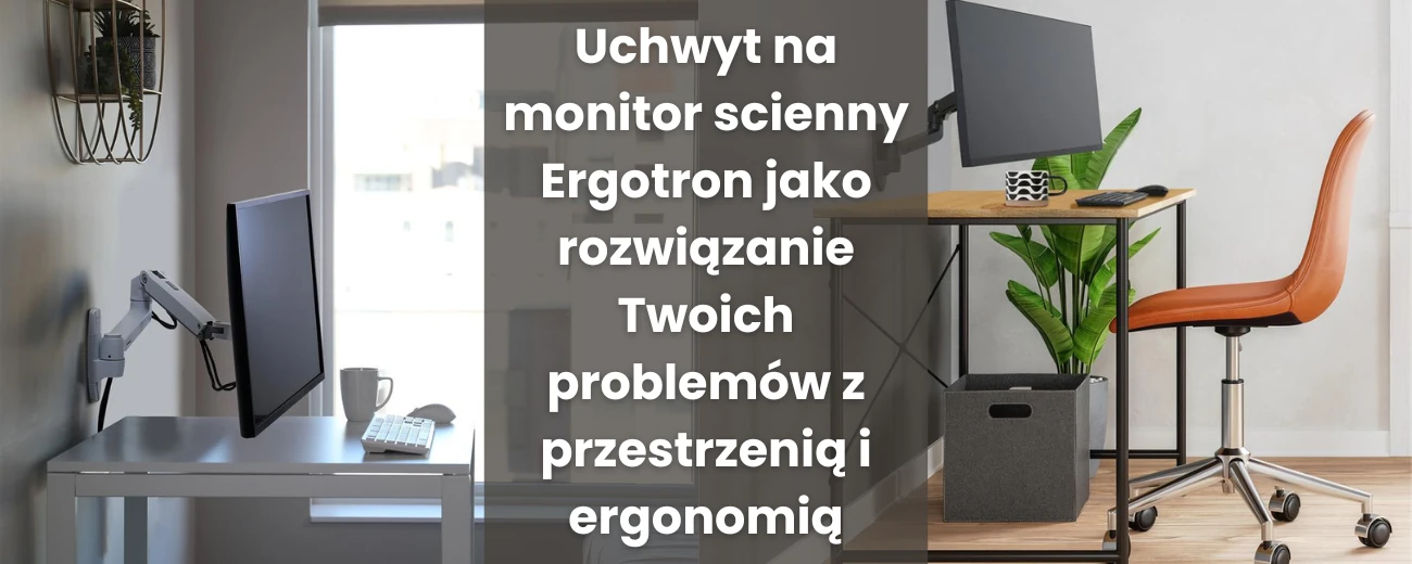 Uchwyt ścienny do monitora Ergotron jako rozwiązanie Twoich problemów z przestrzenią i ergonomią